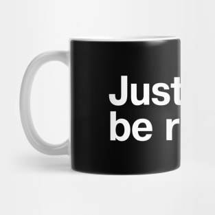 Just don't be racist. Mug